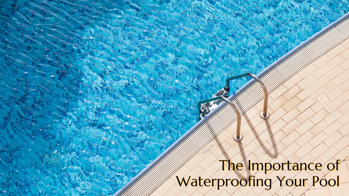 The Importance of Waterproofing Your Pool